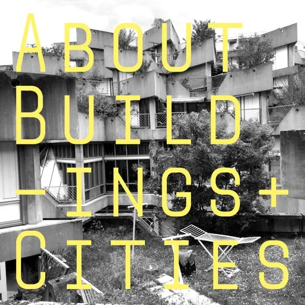 About Buildings + Cities podcast cover featuring modern architecture and urban design elements, with text overlay in yellow on a black and white background.