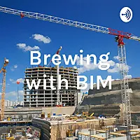 Construction site featuring cranes and a building under construction with the text "Brewing with BIM," representing a podcast focused on Building Information Modeling in the construction industry.
